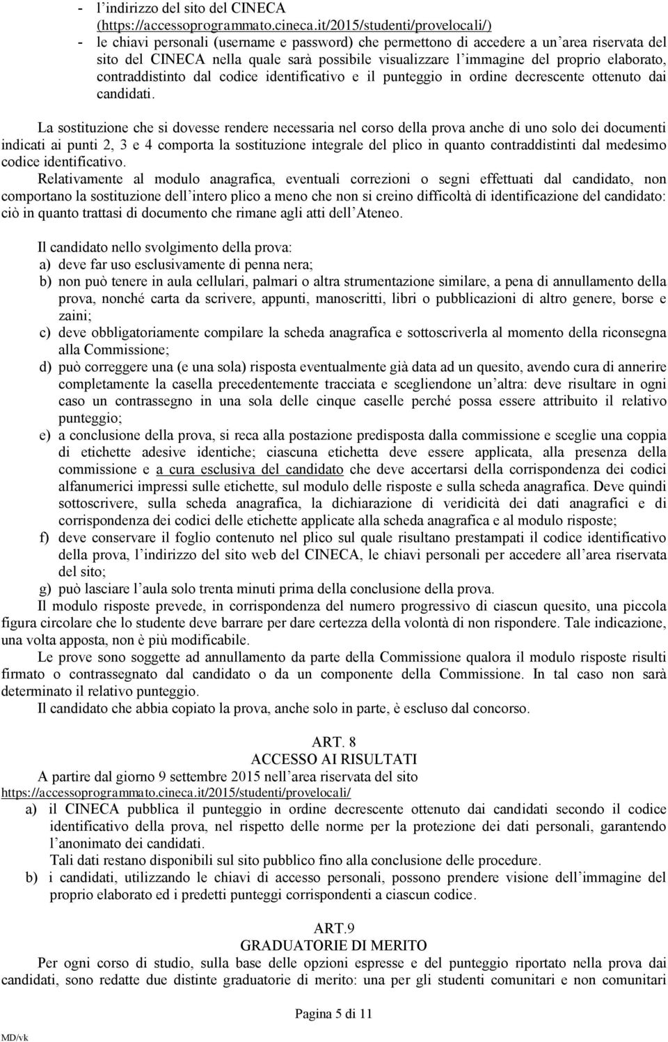 proprio elaborato, contraddistinto dal codice identificativo e il punteggio in ordine decrescente ottenuto dai candidati.