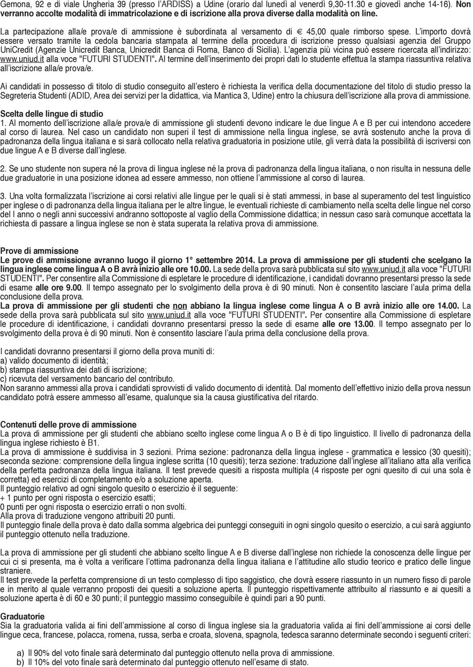 La partecipazione alla/e prova/e di ammissione è subordinata al versamento di 45,00 quale rimborso spese.