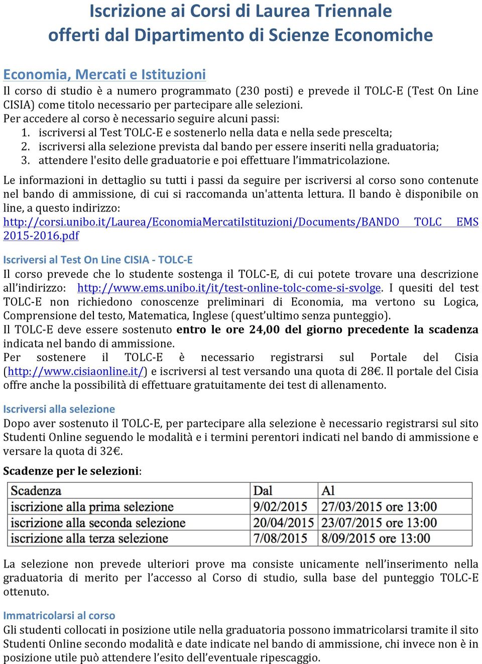 iscriversi al Test TOLC- E e sostenerlo nella data e nella sede prescelta; 2. iscriversi alla selezione prevista dal bando per essere inseriti nella graduatoria; 3.