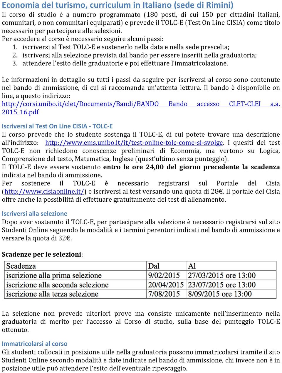 iscriversi al Test TOLC- E e sostenerlo nella data e nella sede prescelta; 2. iscriversi alla selezione prevista dal bando per essere inseriti nella graduatoria; 3.