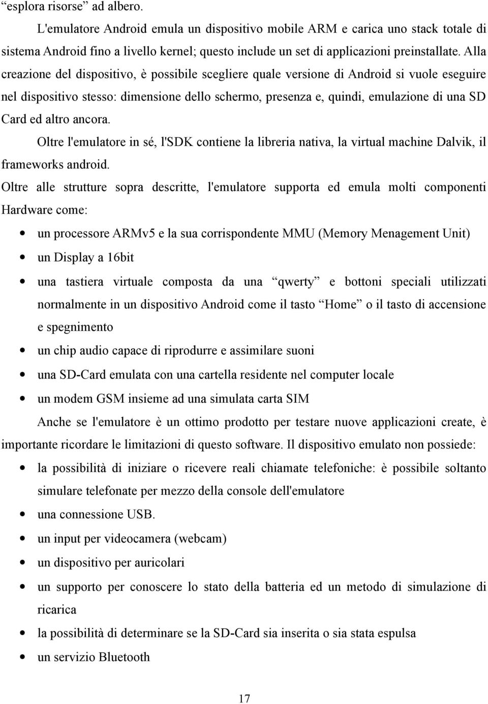 altro ancora. Oltre l'emulatore in sé, l'sdk contiene la libreria nativa, la virtual machine Dalvik, il frameworks android.