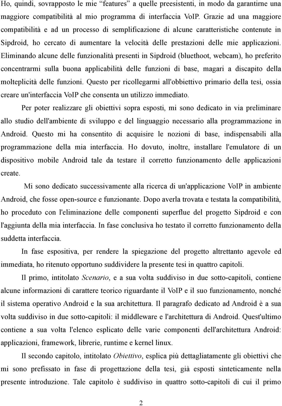 Eliminando alcune delle funzionalità presenti in Sipdroid (bluethoot, webcam), ho preferito concentrarmi sulla buona applicabilità delle funzioni di base, magari a discapito della molteplicità delle