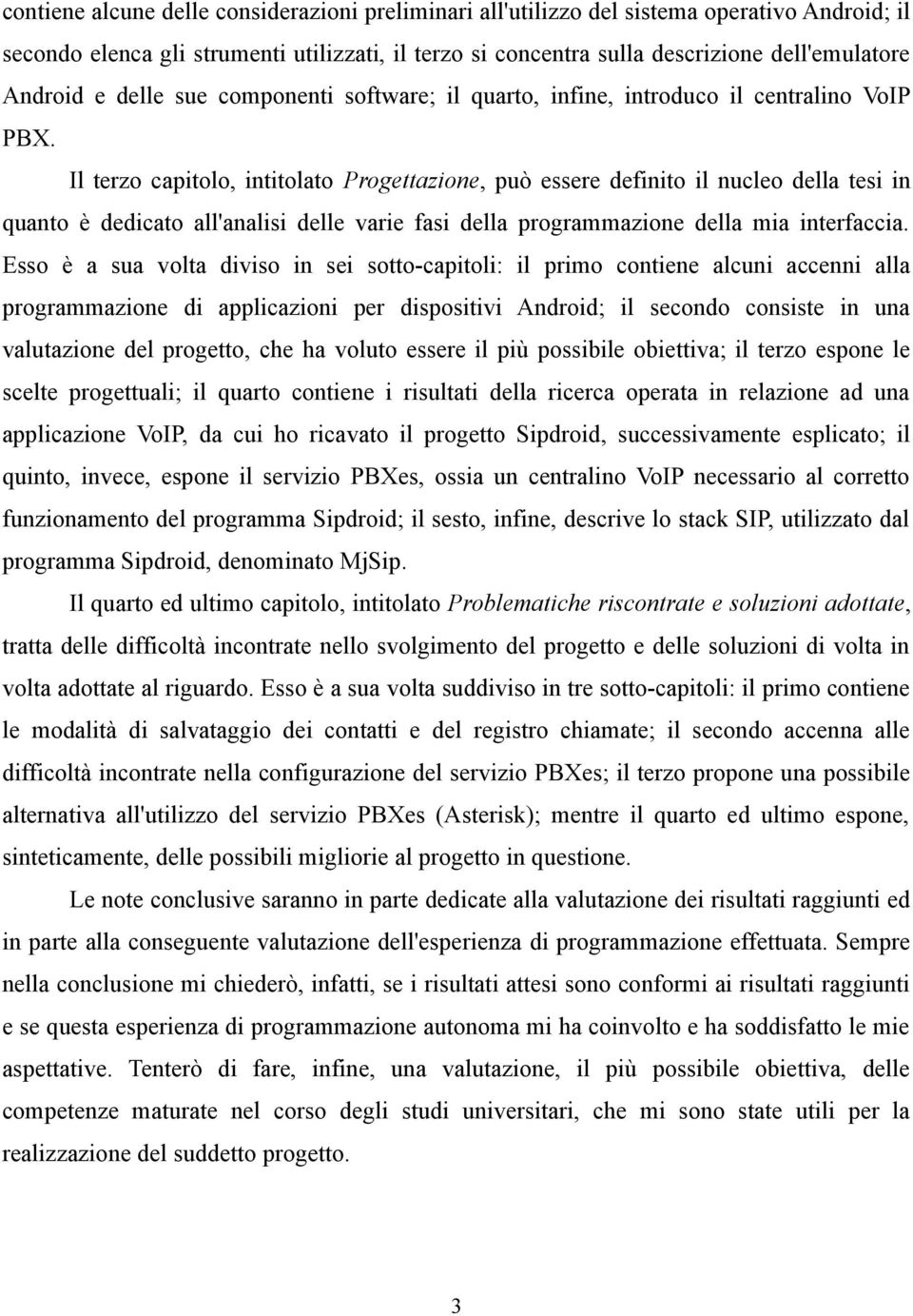 Il terzo capitolo, intitolato Progettazione, può essere definito il nucleo della tesi in quanto è dedicato all'analisi delle varie fasi della programmazione della mia interfaccia.