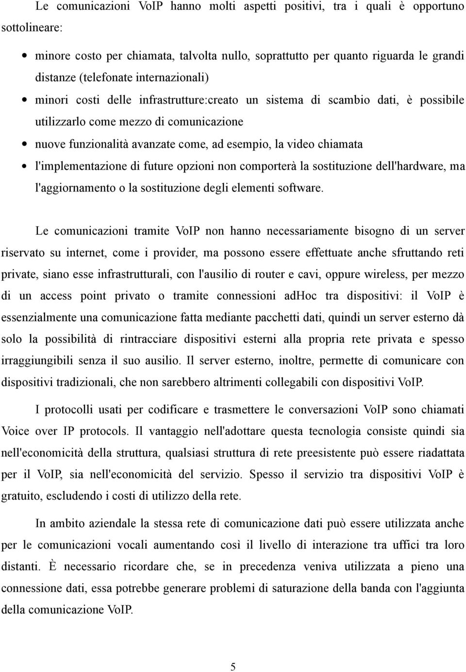 chiamata l'implementazione di future opzioni non comporterà la sostituzione dell'hardware, ma l'aggiornamento o la sostituzione degli elementi software.