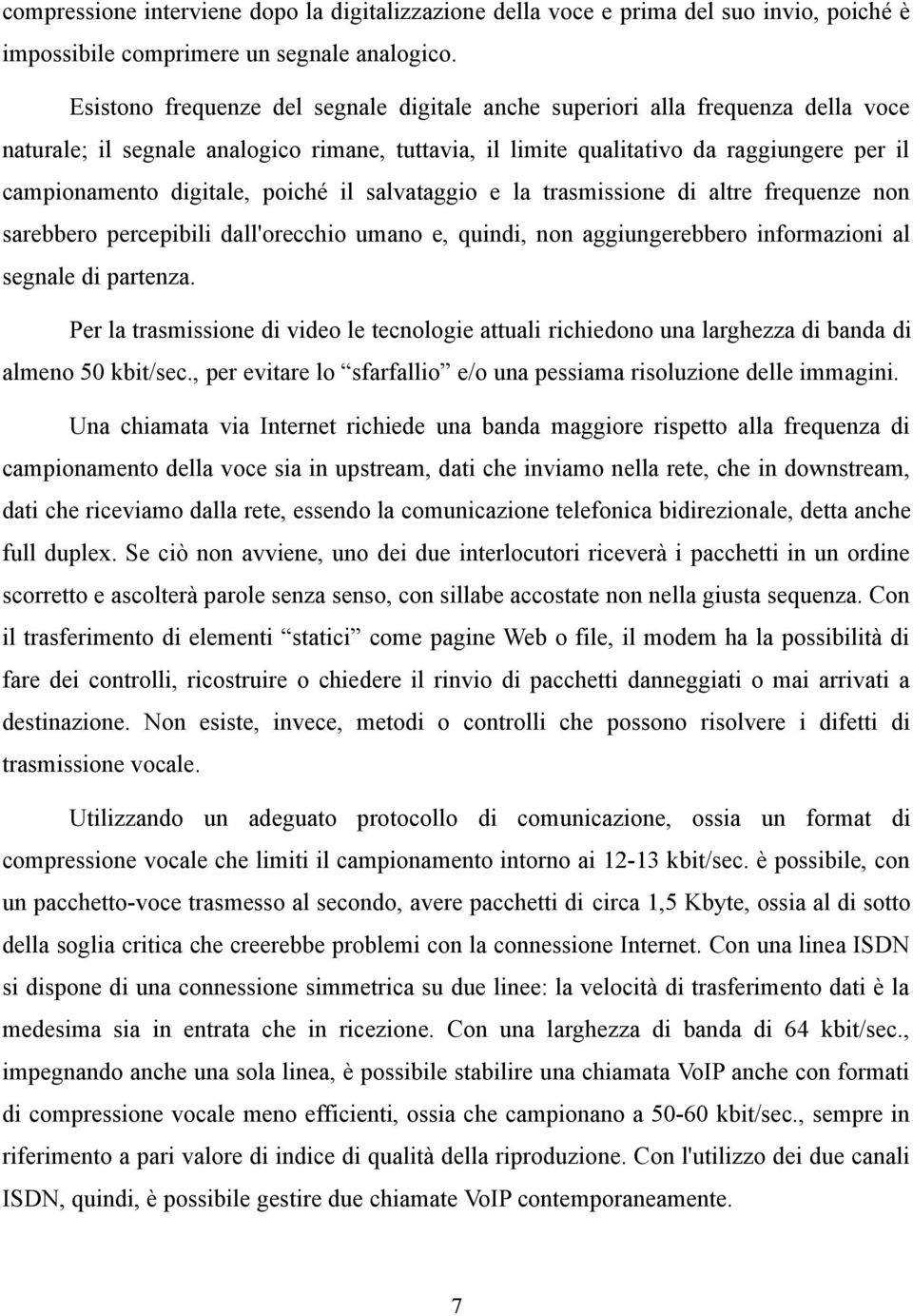 poiché il salvataggio e la trasmissione di altre frequenze non sarebbero percepibili dall'orecchio umano e, quindi, non aggiungerebbero informazioni al segnale di partenza.