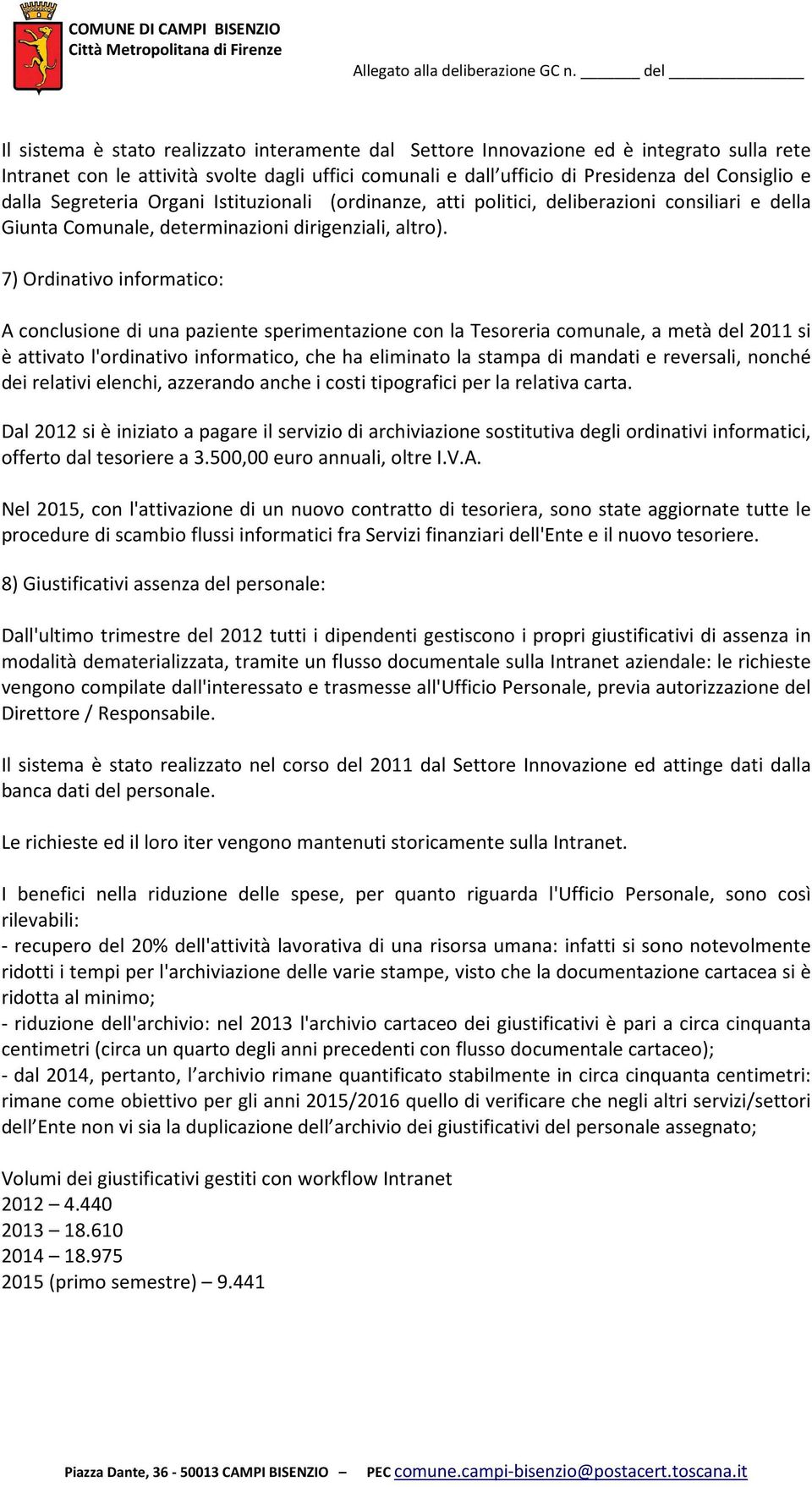 7) Ordinativo informatico: A conclusione di una paziente sperimentazione con la Tesoreria comunale, a metà del 2011 si è attivato l'ordinativo informatico, che ha eliminato la stampa di mandati e