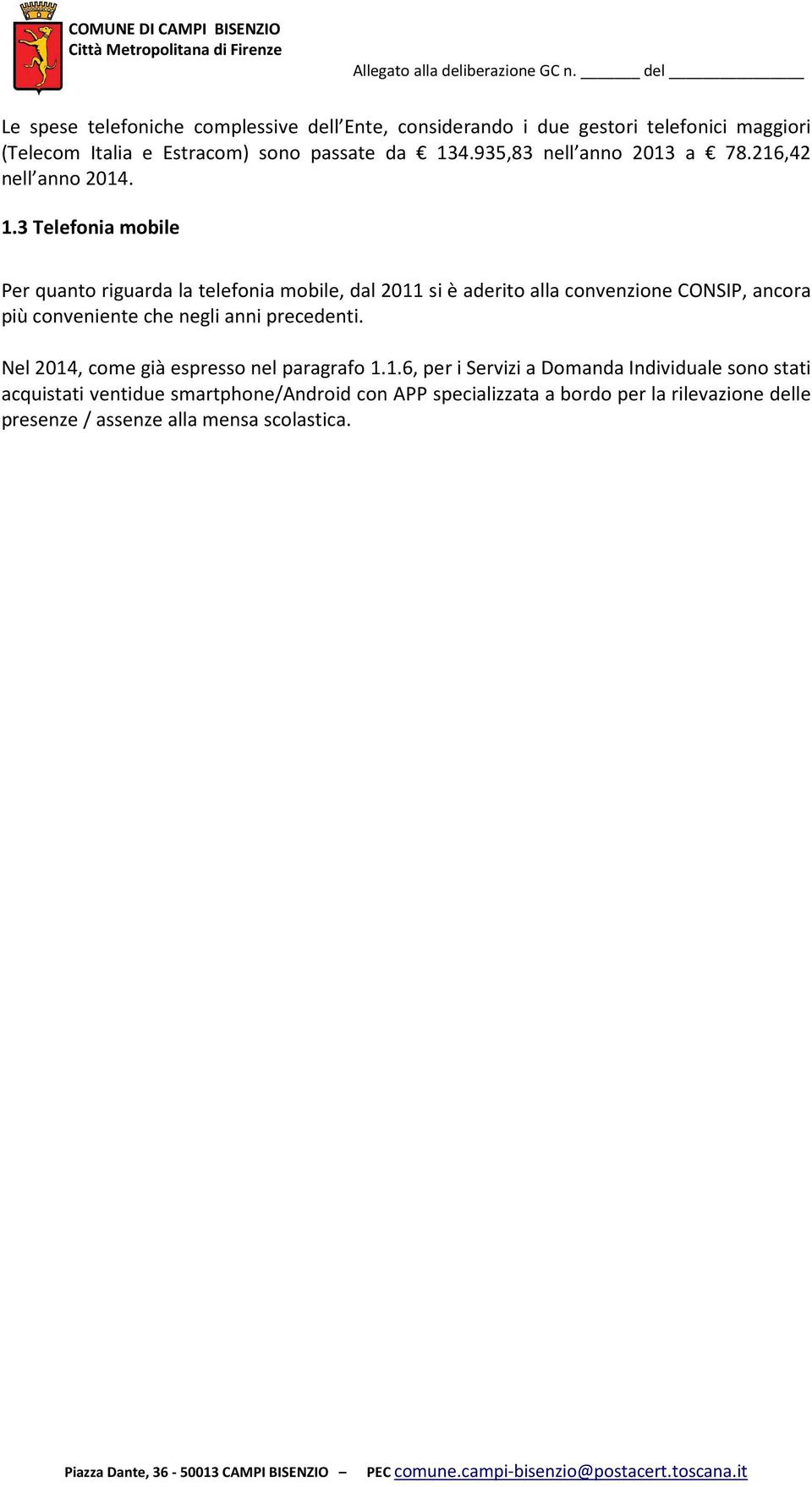 3 Telefonia mobile Per quanto riguarda la telefonia mobile, dal 2011 si è aderito alla convenzione CONSIP, ancora più conveniente che negli anni