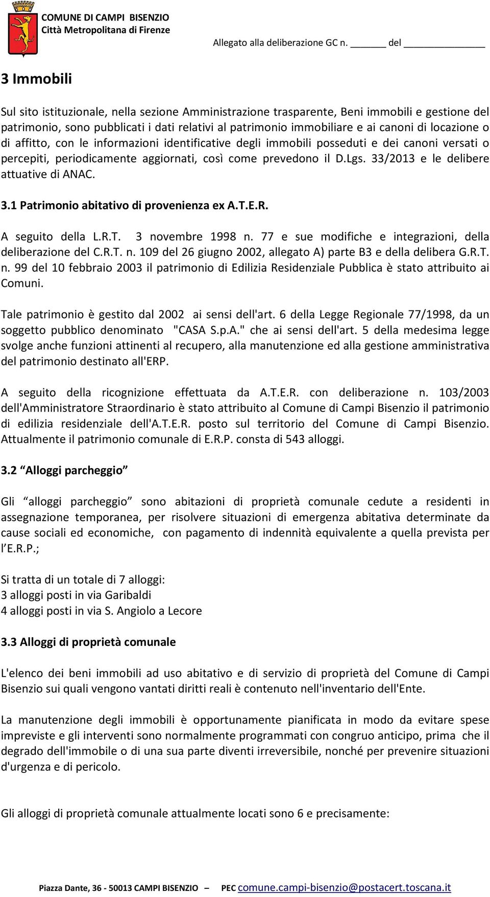 33/2013 e le delibere attuative di ANAC. 3.1 Patrimonio abitativo di provenienza ex A.T.E.R. A seguito della L.R.T. 3 novembre 1998 n. 77 e sue modifiche e integrazioni, della deliberazione del C.R.T. n. 109 del 26 giugno 2002, allegato A) parte B3 e della delibera G.