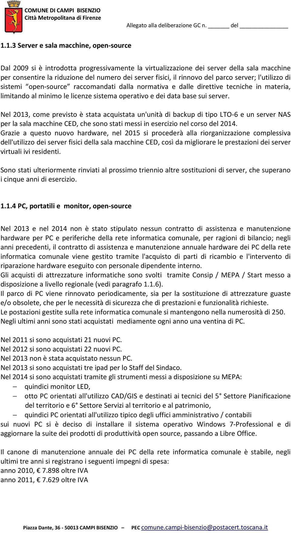 server. Nel 2013, come previsto è stata acquistata un'unità di backup di tipo LTO-6 e un server NAS per la sala macchine CED, che sono stati messi in esercizio nel corso del 2014.