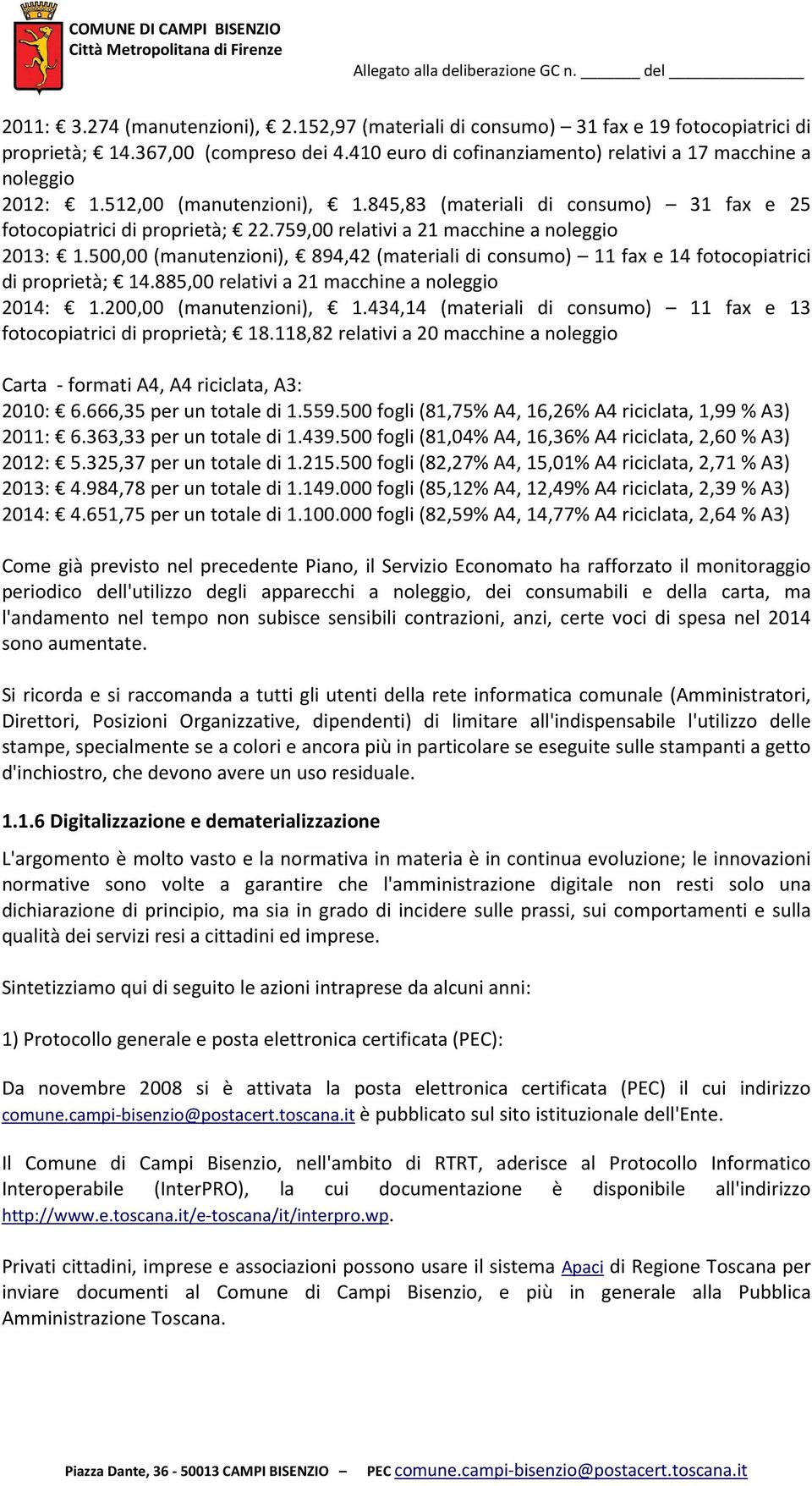 500,00 (manutenzioni), 894,42 (materiali di consumo) 11 fax e 14 fotocopiatrici di proprietà; 14.885,00 relativi a 21 macchine a noleggio 2014: 1.200,00 (manutenzioni), 1.