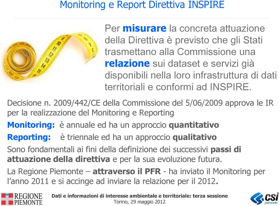 2009/442/CE della Commissione del 5/06/2009 approva le IR per la realizzazione del Monitoring e Reporting Monitoring: è annuale ed ha un approccio quantitativo Reporting: è triennale ed