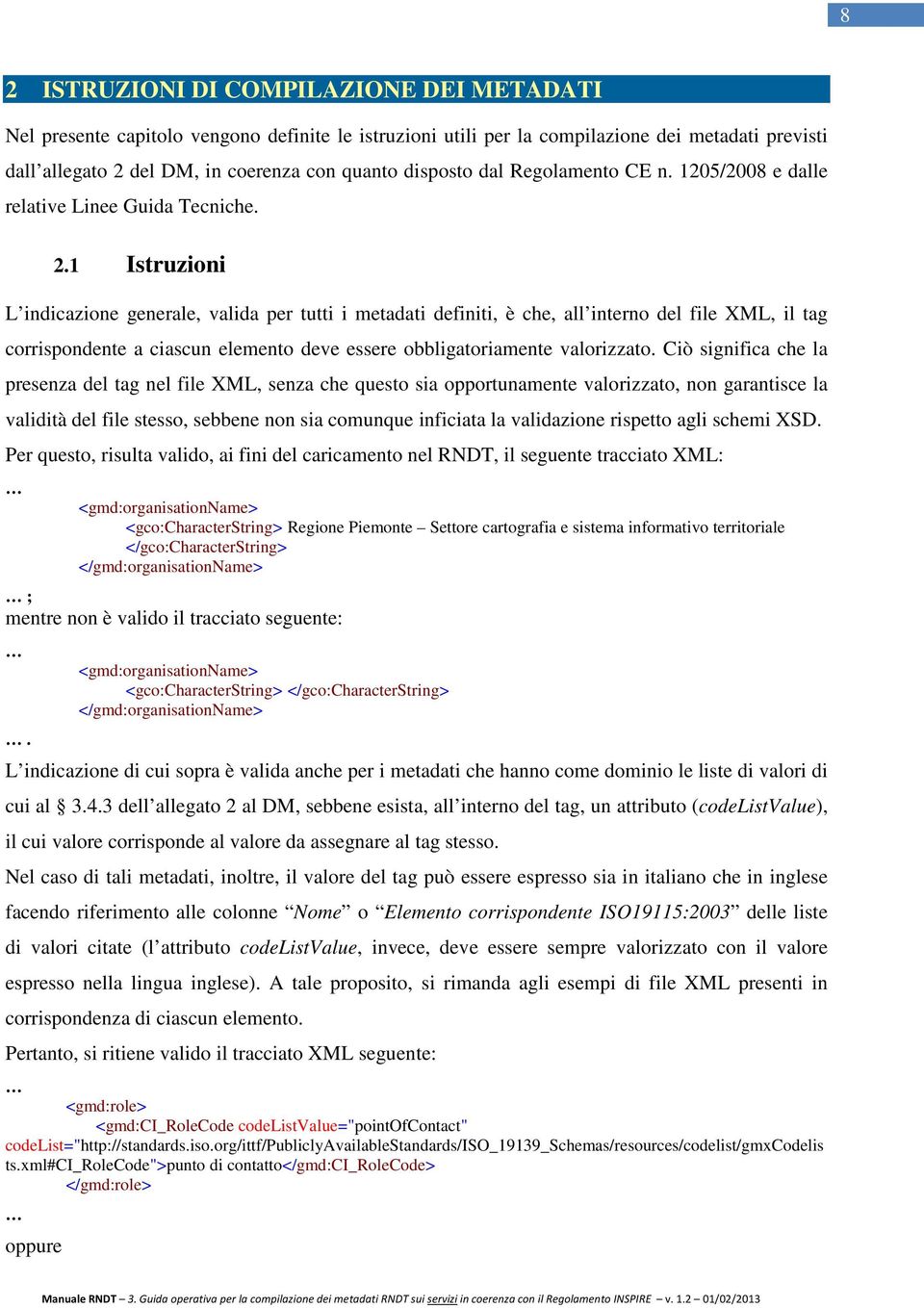 1 Istruzioni L indicazione generale, valida per tutti i metadati definiti, è che, all interno del file XML, il tag corrispondente a ciascun elemento deve essere obbligatoriamente valorizzato.