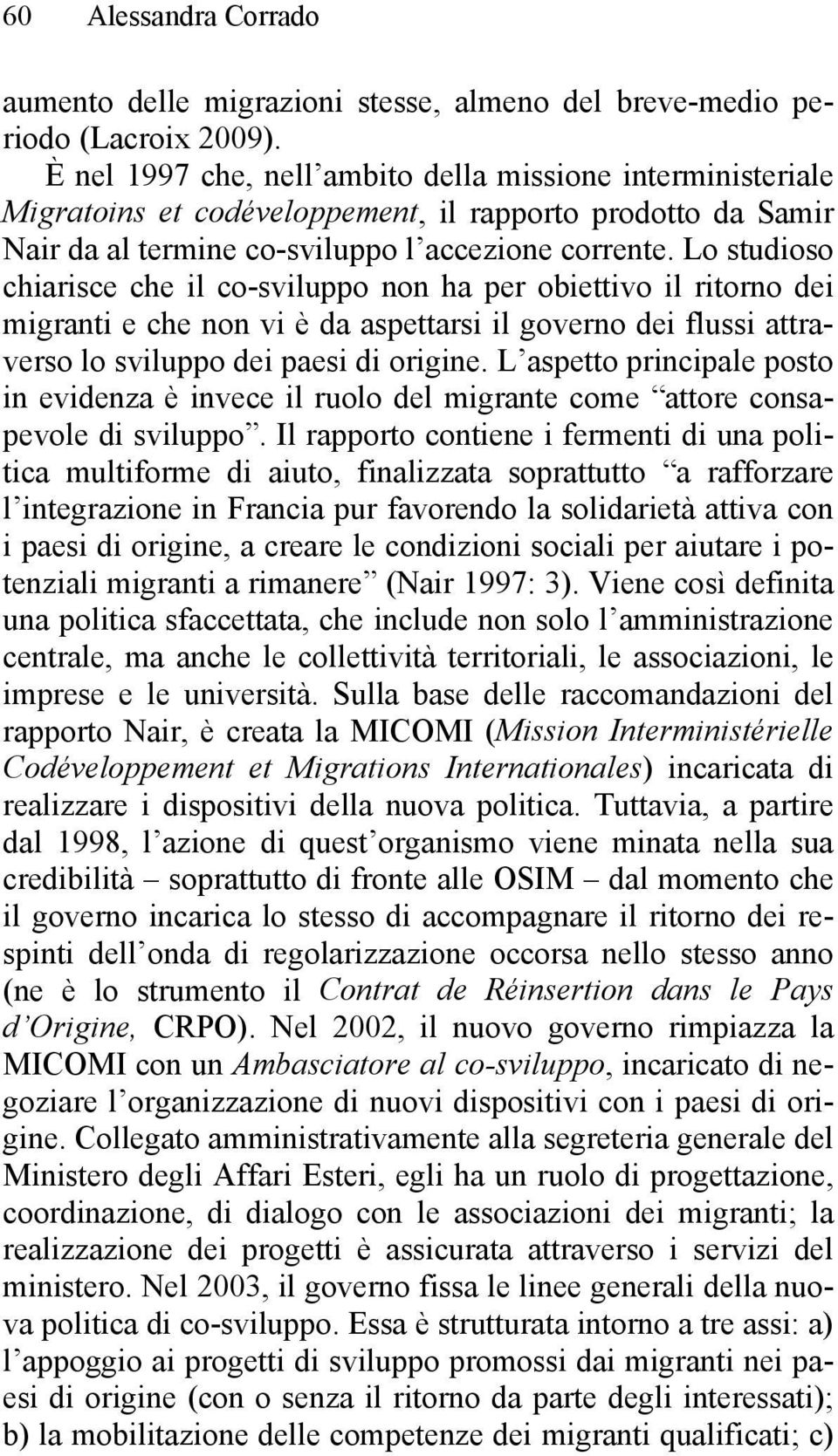 Lo studioso chiarisce che il co-sviluppo non ha per obiettivo il ritorno dei migranti e che non vi è da aspettarsi il governo dei flussi attraverso lo sviluppo dei paesi di origine.