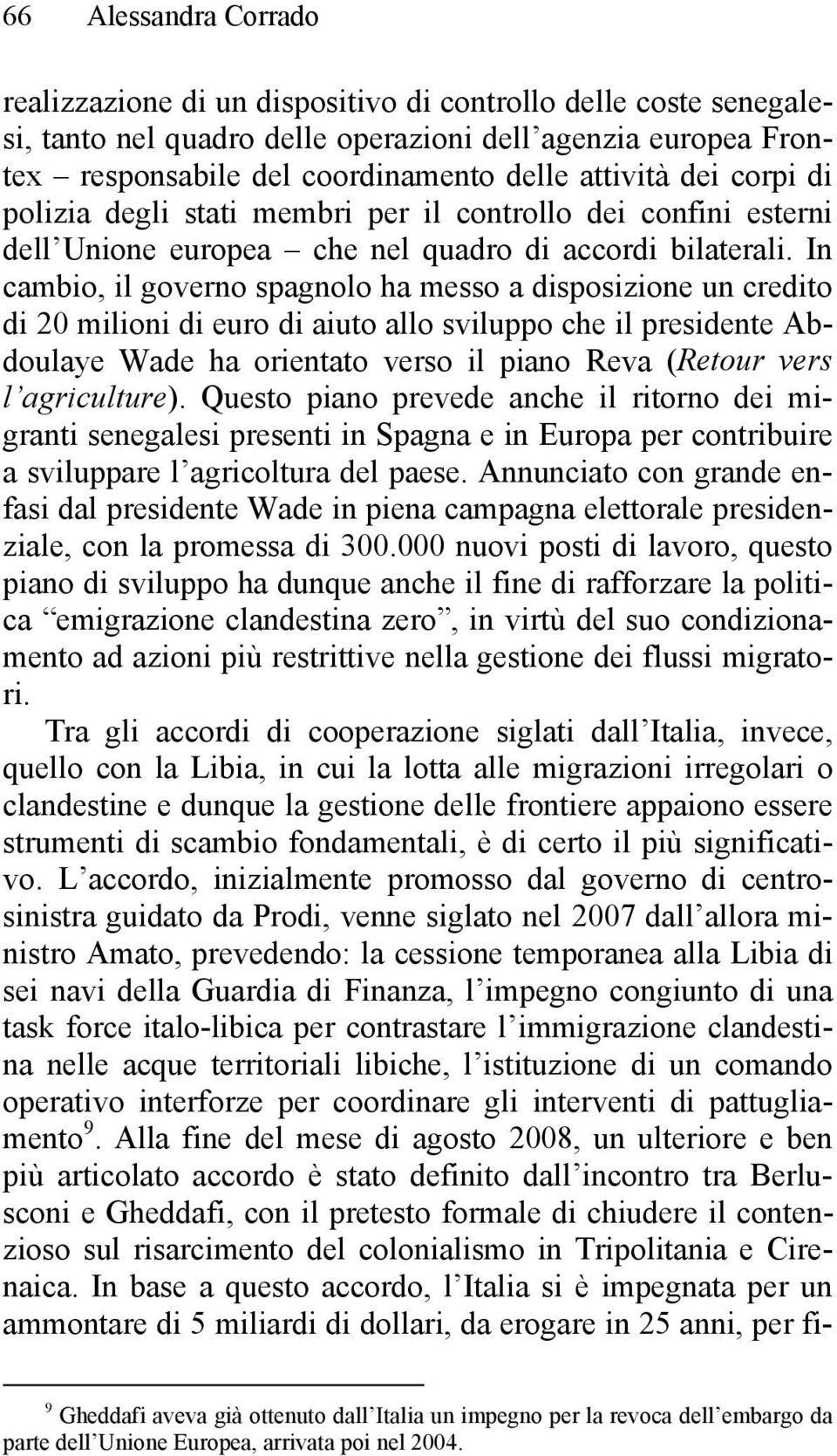 In cambio, il governo spagnolo ha messo a disposizione un credito di 20 milioni di euro di aiuto allo sviluppo che il presidente Abdoulaye Wade ha orientato verso il piano Reva (Retour vers l