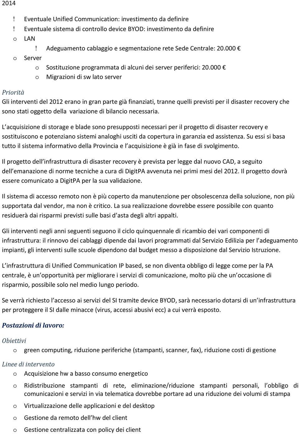 000 Migrazini di sw lat server Prirità Gli interventi del 2012 eran in gran parte già finanziati, tranne quelli previsti per il disaster recvery che sn stati ggett della variazine di bilanci