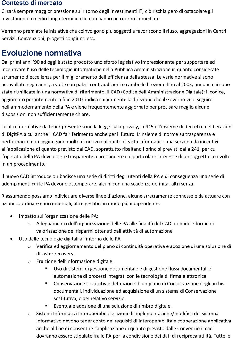 Evluzine nrmativa Dai primi anni 90 ad ggi è stat prdtt un sfrz legislativ impressinante per supprtare ed incentivare l us delle tecnlgie infrmatiche nella Pubblica Amministrazine in quant cnsiderate