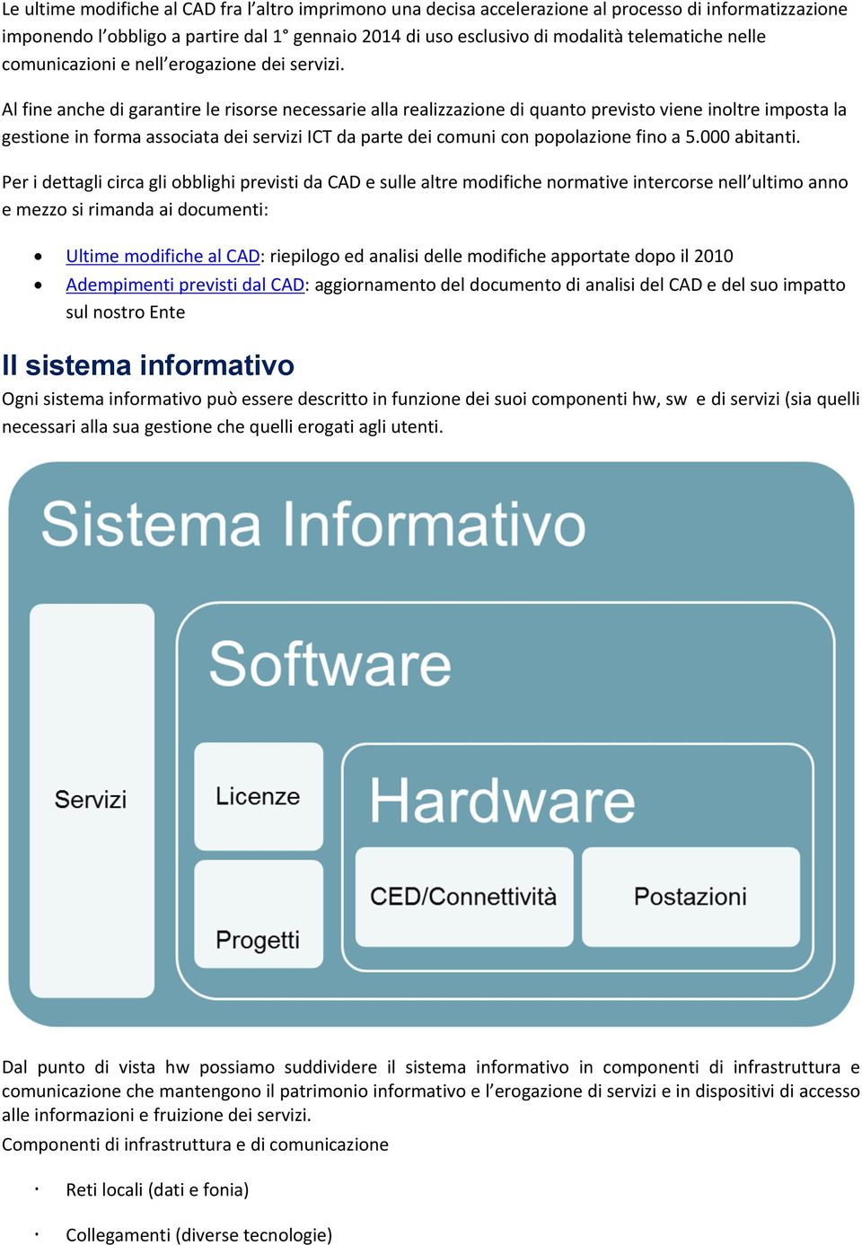 Al fine anche di garantire le risrse necessarie alla realizzazine di quant previst viene inltre impsta la gestine in frma assciata dei servizi ICT da parte dei cmuni cn pplazine fin a 5.000 abitanti.