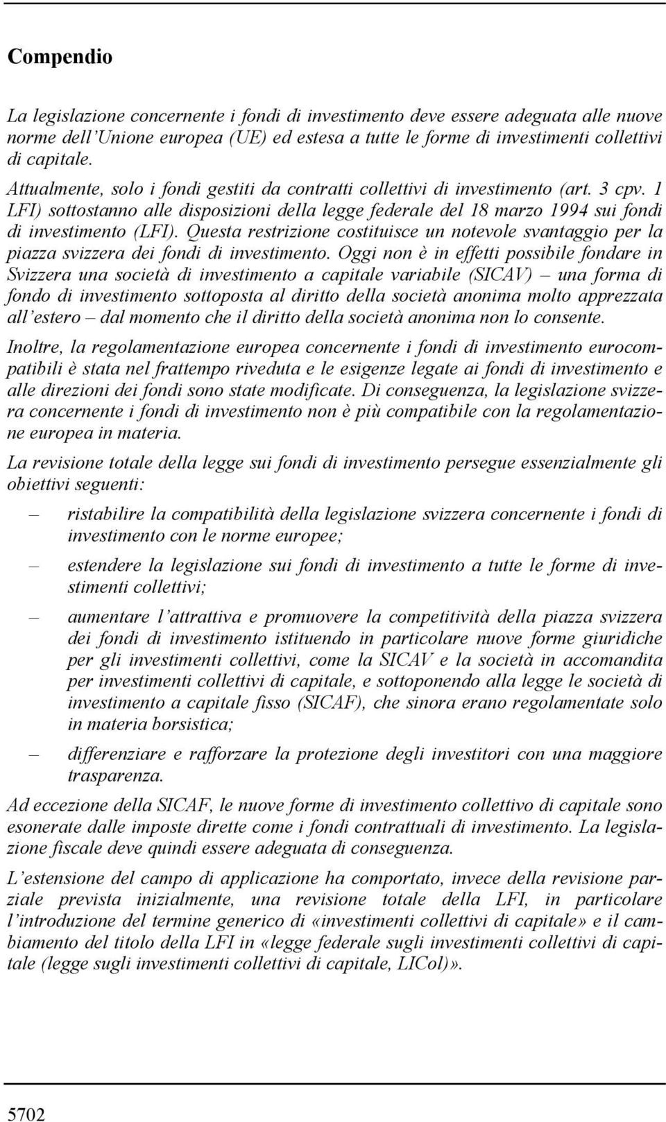 Questa restrizione costituisce un notevole svantaggio per la piazza svizzera dei fondi di investimento.