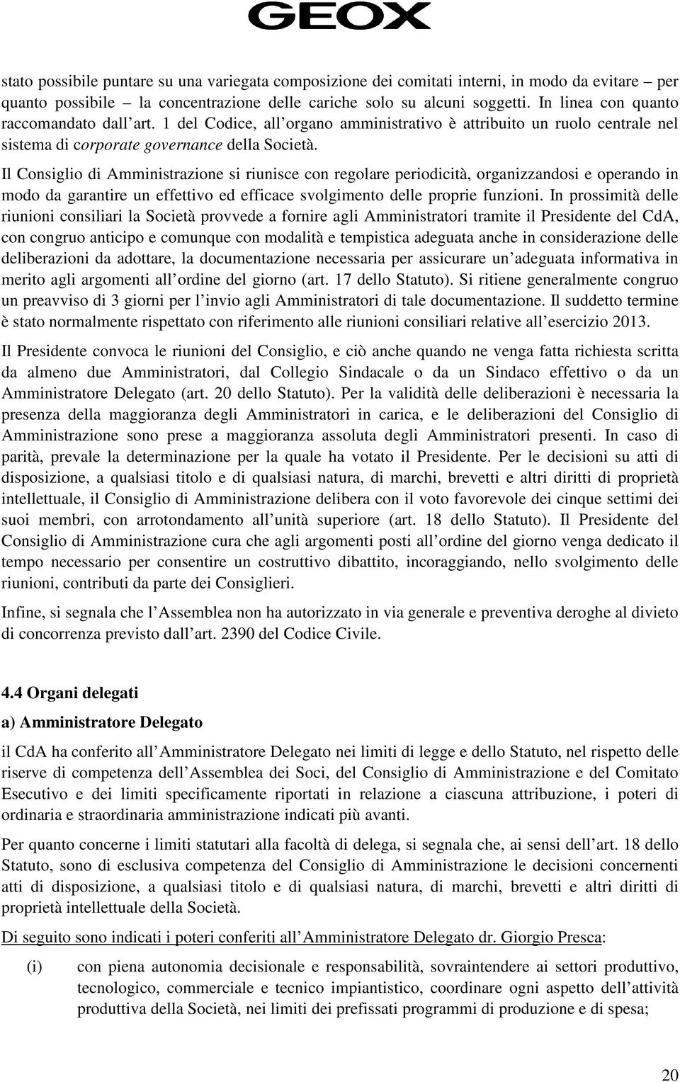 Il Consiglio di Amministrazione si riunisce con regolare periodicità, organizzandosi e operando in modo da garantire un effettivo ed efficace svolgimento delle proprie funzioni.