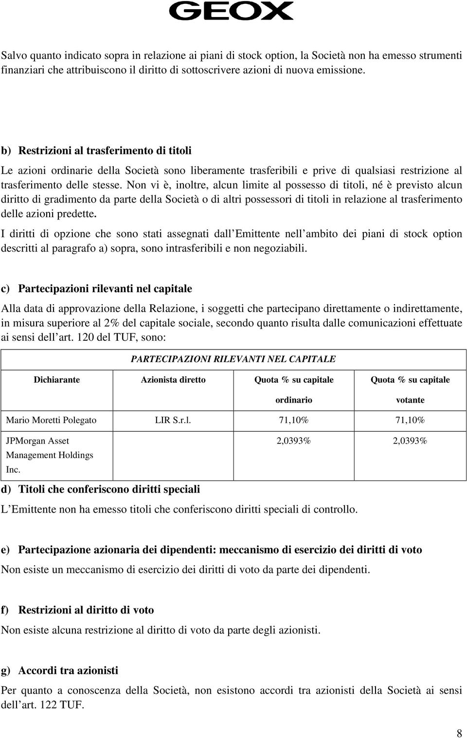 Non vi è, inoltre, alcun limite al possesso di titoli, né è previsto alcun diritto di gradimento da parte della Società o di altri possessori di titoli in relazione al trasferimento delle azioni