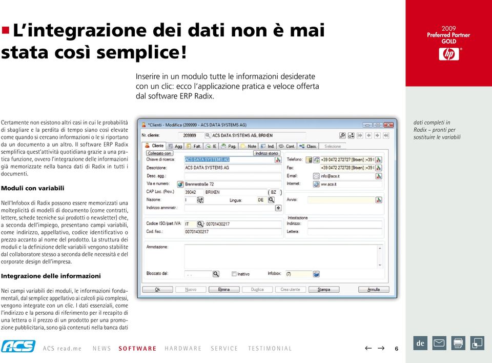 Il software ERP Radix semplifica quest attività quotidiana grazie a una pratica funzione, ovvero l integrazione delle informazioni già memorizzate nella banca dati di Radix in tutti i documenti.