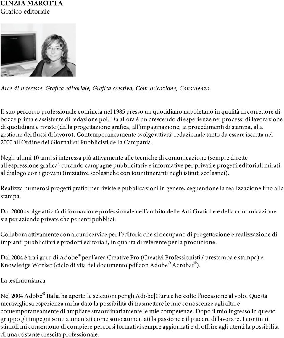 Da allora è un crescendo di esperienze nei processi di lavorazione di quotidiani e riviste (dalla progettazione grafica, all impaginazione, ai procedimenti di stampa, alla gestione dei flussi di