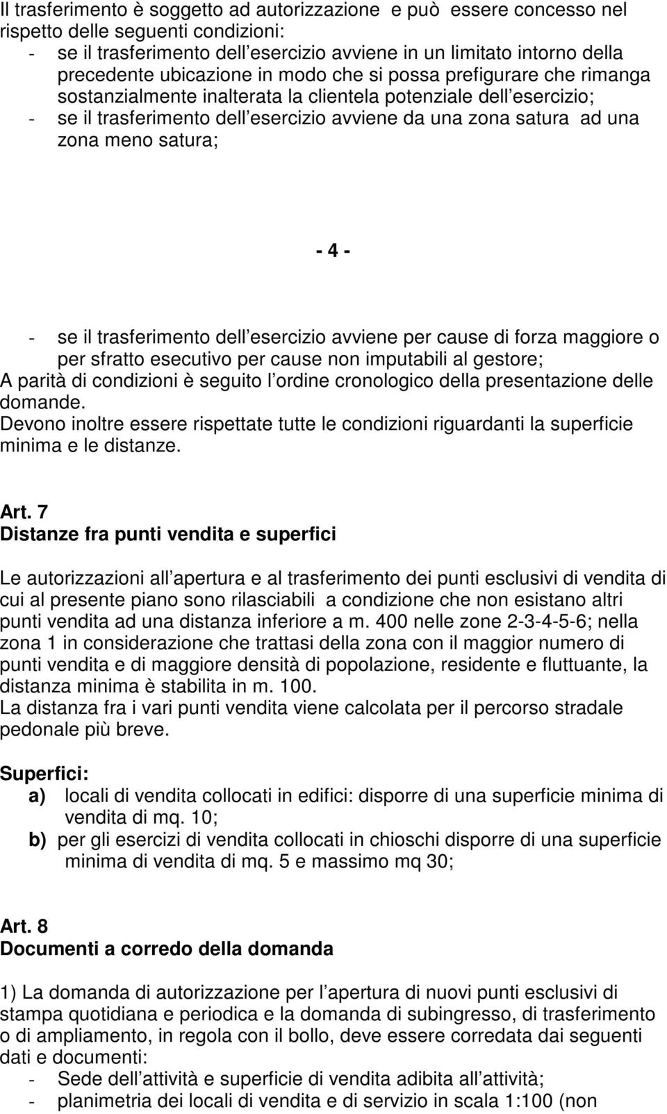 meno satura; - 4 - - se il trasferimento dell esercizio avviene per cause di forza maggiore o per sfratto esecutivo per cause non imputabili al gestore; A parità di condizioni è seguito l ordine