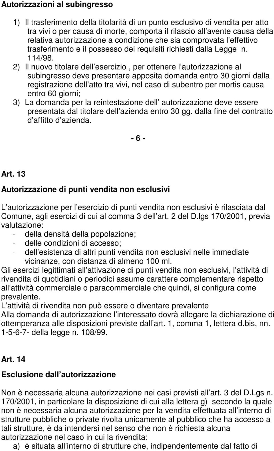 2) Il nuovo titolare dell esercizio, per ottenere l autorizzazione al subingresso deve presentare apposita domanda entro 30 giorni dalla registrazione dell atto tra vivi, nel caso di subentro per