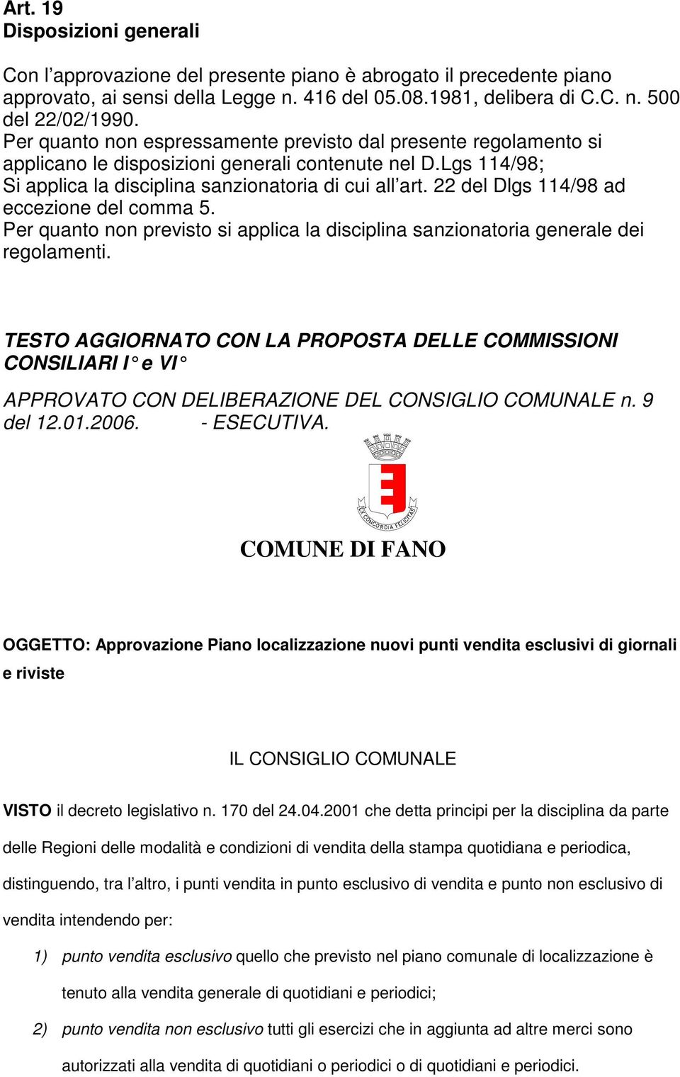 22 del Dlgs 114/98 ad eccezione del comma 5. Per quanto non previsto si applica la disciplina sanzionatoria generale dei regolamenti.