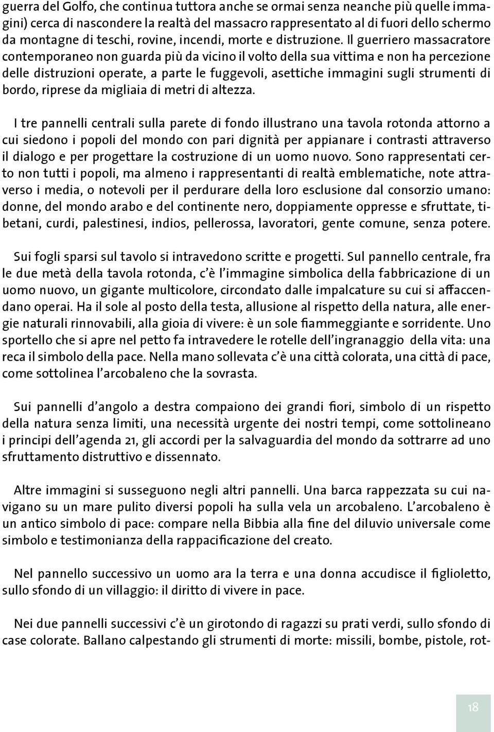 Il guerriero massacratore contemporaneo non guarda più da vicino il volto della sua vittima e non ha percezione delle distruzioni operate, a parte le fuggevoli, asettiche immagini sugli strumenti di