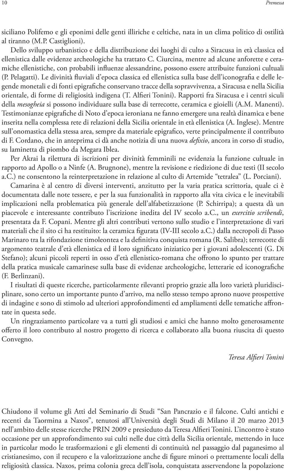 Ciurcina, mentre ad alcune anforette e ceramiche ellenistiche, con probabili influenze alessandrine, possono essere attribuite funzioni cultuali (P. Pelagatti).