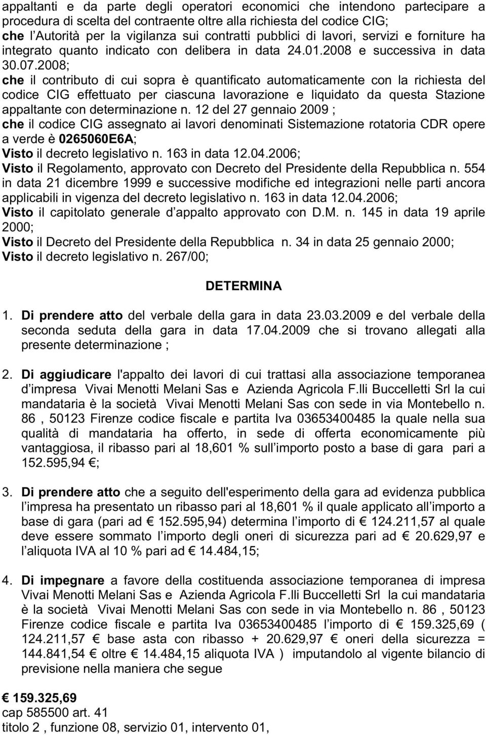 2008; che il contributo di cui sopra è quantificato automaticamente con la richiesta del codice CIG effettuato per ciascuna lavorazione e liquidato da questa Stazione appaltante con determinazione n.