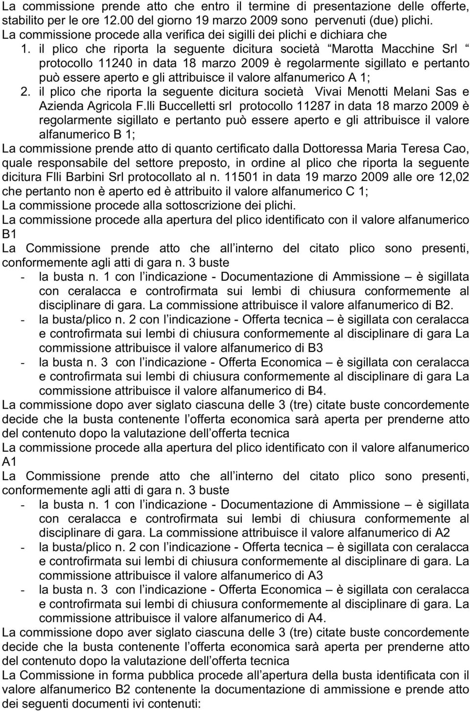 il plico che riporta la seguente dicitura società Marotta Macchine Srl protocollo 11240 in data 18 marzo 2009 è regolarmente sigillato e pertanto può essere aperto e gli attribuisce il valore