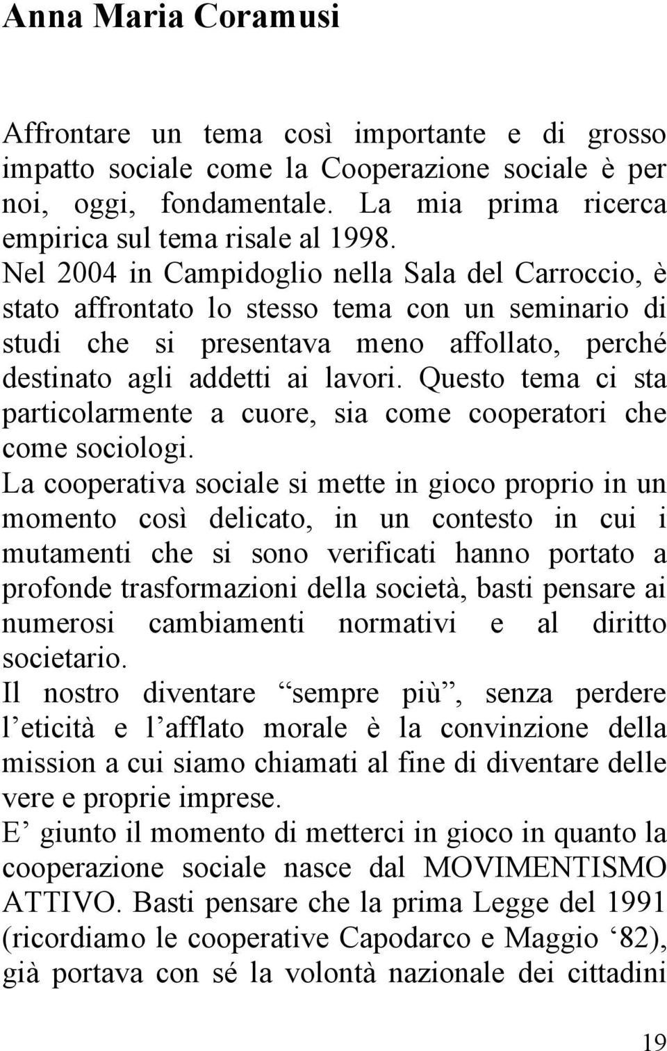 Questo tema ci sta particolarmente a cuore, sia come cooperatori che come sociologi.