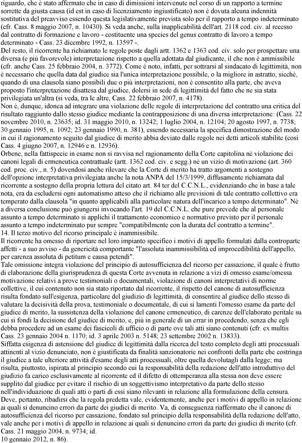 Si veda anche, sulla inapplicabilità dell'art. 2118 cod. civ. al recesso dal contratto di formazione e lavoro - costituente una species del genus contratto di lavoro a tempo determinato - Cass.