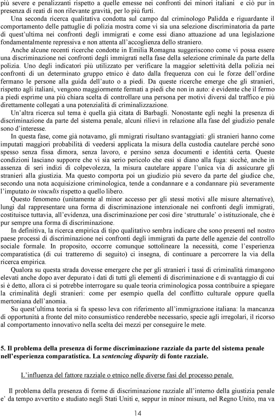 ultima nei confronti degli immigrati e come essi diano attuazione ad una legislazione fondamentalmente repressiva e non attenta all accoglienza dello straniero.