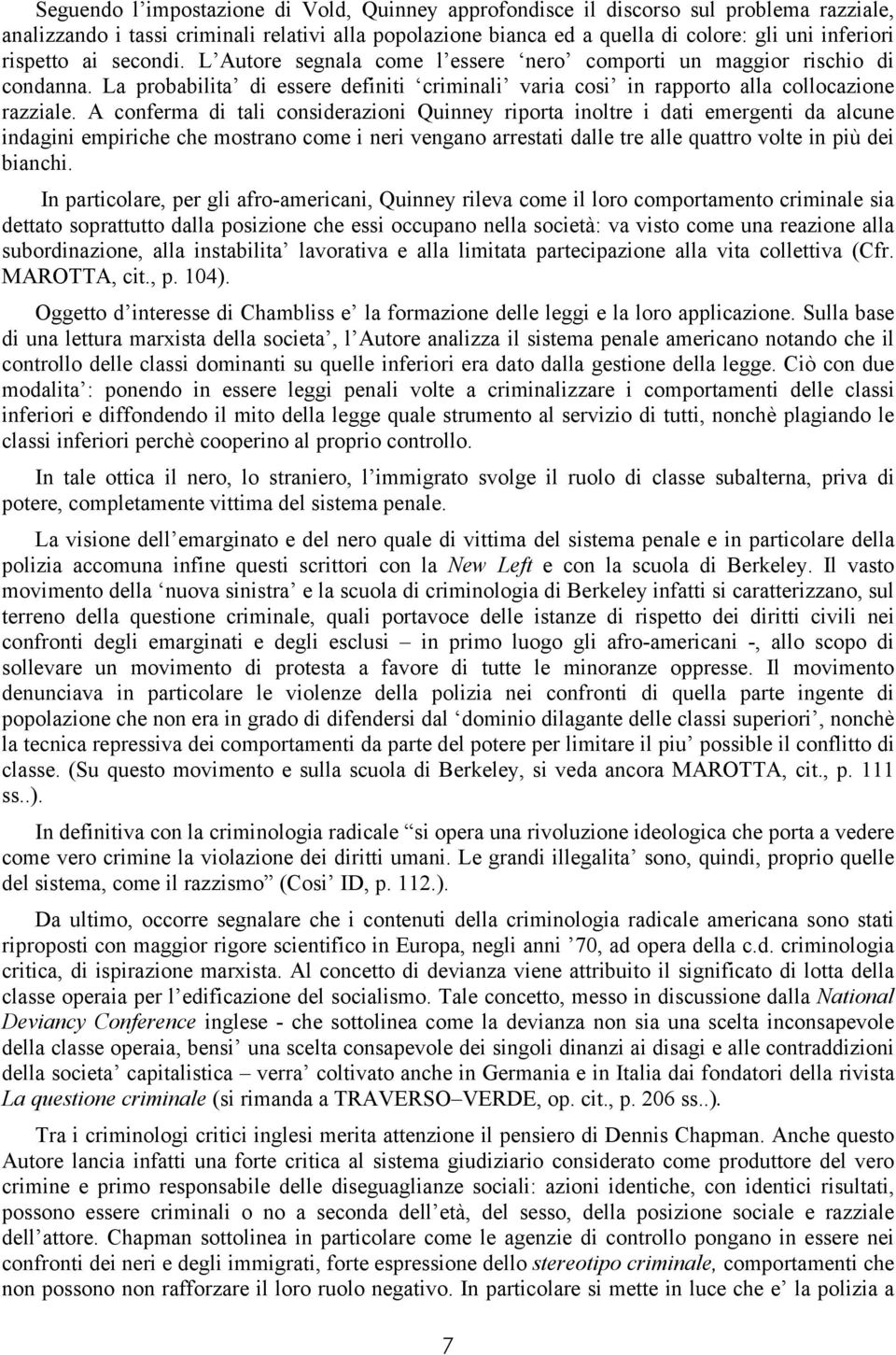 A conferma di tali considerazioni Quinney riporta inoltre i dati emergenti da alcune indagini empiriche che mostrano come i neri vengano arrestati dalle tre alle quattro volte in più dei bianchi.