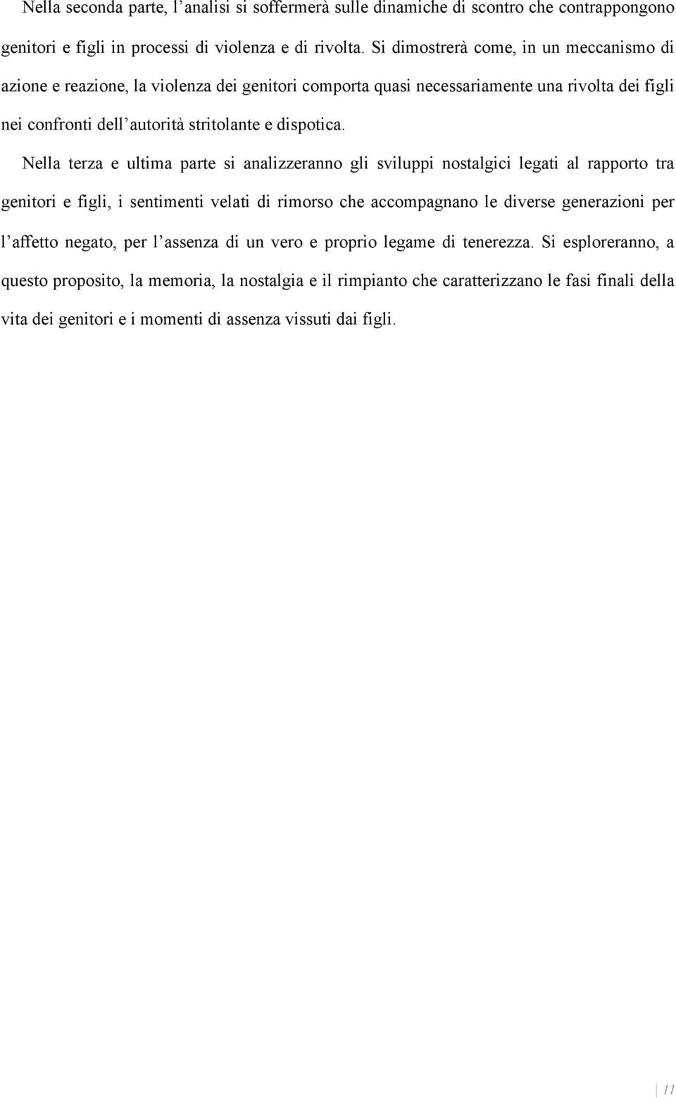 Nella terza e ultima parte si analizzeranno gli sviluppi nostalgici legati al rapporto tra genitori e figli, i sentimenti velati di rimorso che accompagnano le diverse generazioni per l affetto