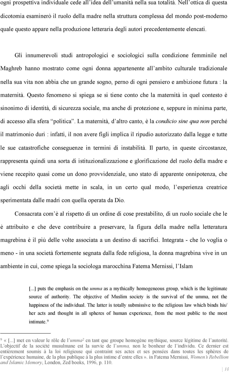 Gli innumerevoli studi antropologici e sociologici sulla condizione femminile nel Maghreb hanno mostrato come ogni donna appartenente all ambito culturale tradizionale nella sua vita non abbia che un