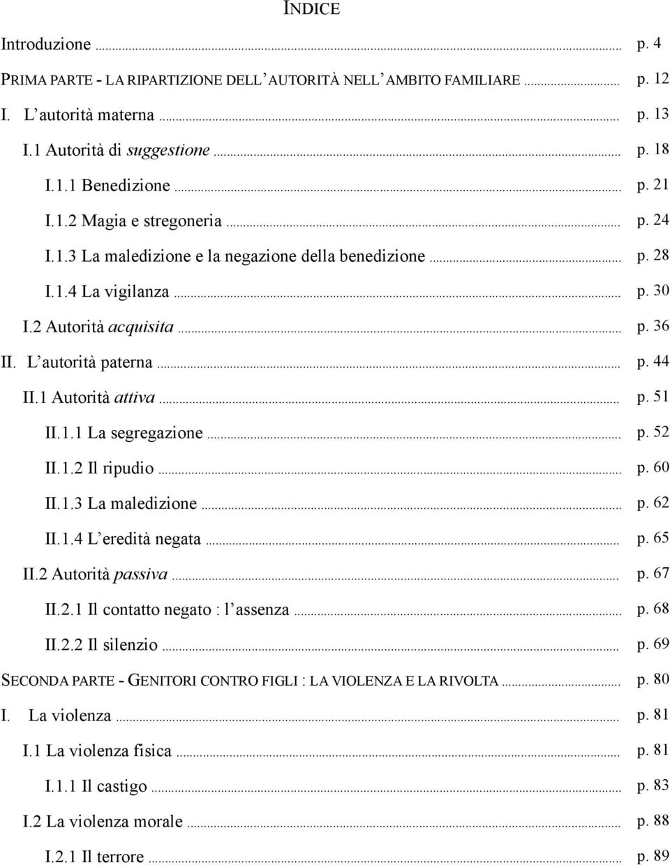 1 Autorità attiva... p. 51 II.1.1 La segregazione... p. 52 II.1.2 Il ripudio... p. 60 II.1.3 La maledizione... p. 62 II.1.4 L eredità negata... p. 65 II.2 Autorità passiva... p. 67 II.2.1 Il contatto negato : l assenza.