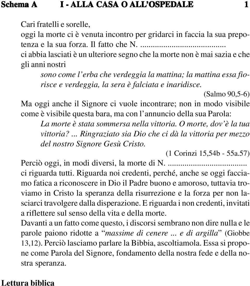 inaridisce. (Salmo 90,5-6) Ma oggi anche il Signore ci vuole incontrare; non in modo visibile come è visibile questa bara, ma con l annuncio della sua Parola: La morte è stata sommersa nella vittoria.