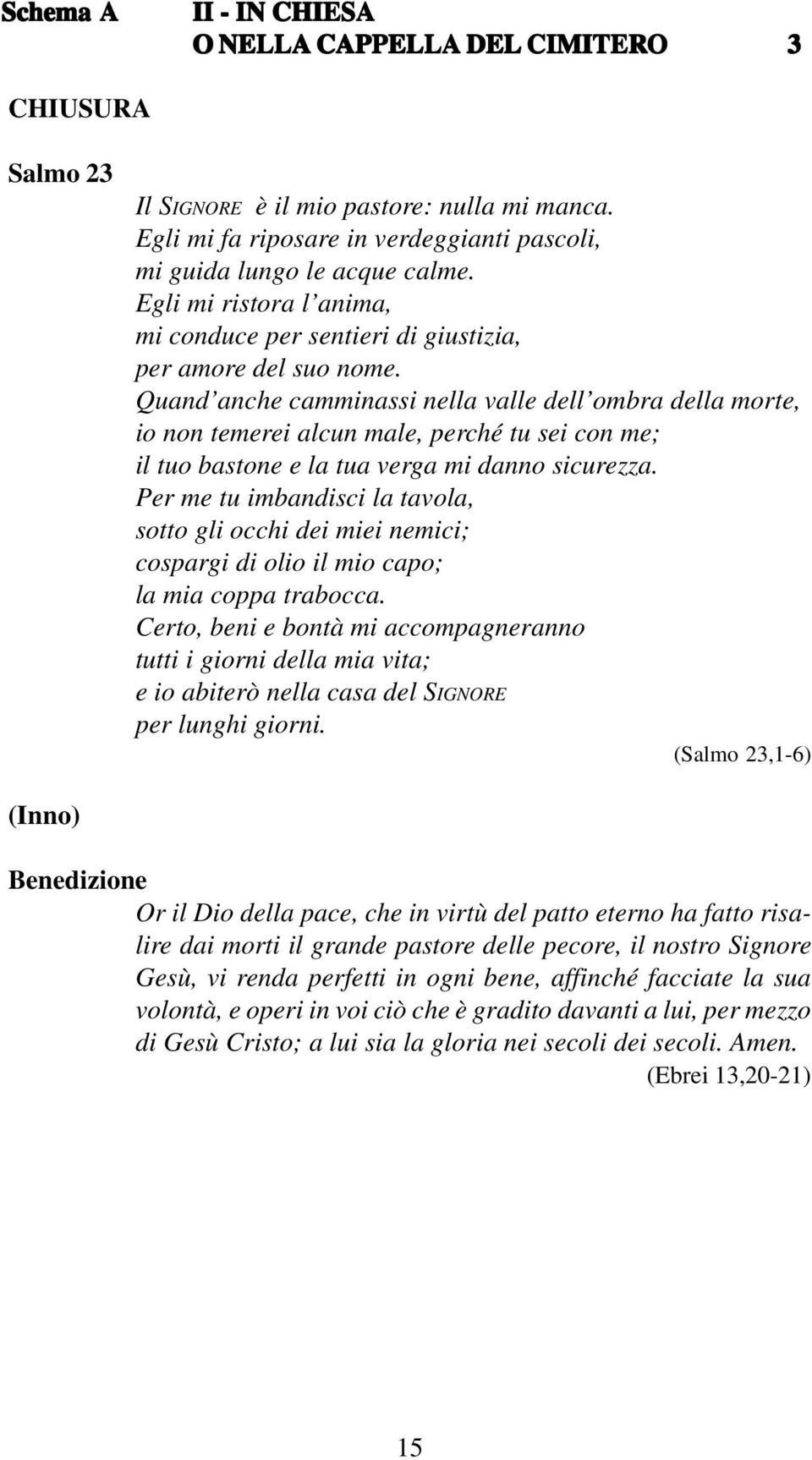 Quand anche camminassi nella valle dell ombra della morte, io non temerei alcun male, perché tu sei con me; il tuo bastone e la tua verga mi danno sicurezza.