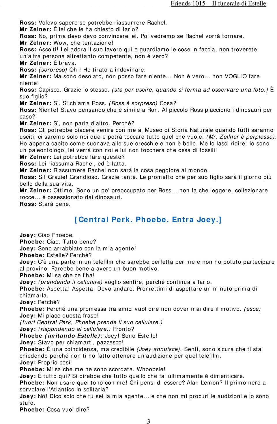 Ross: (sorpreso) Oh! Ho tirato a indovinare. Mr Zelner: Ma sono desolato, non posso fare niente... Non è vero... non VOGLIO fare niente! Ross: Capisco. Grazie lo stesso.