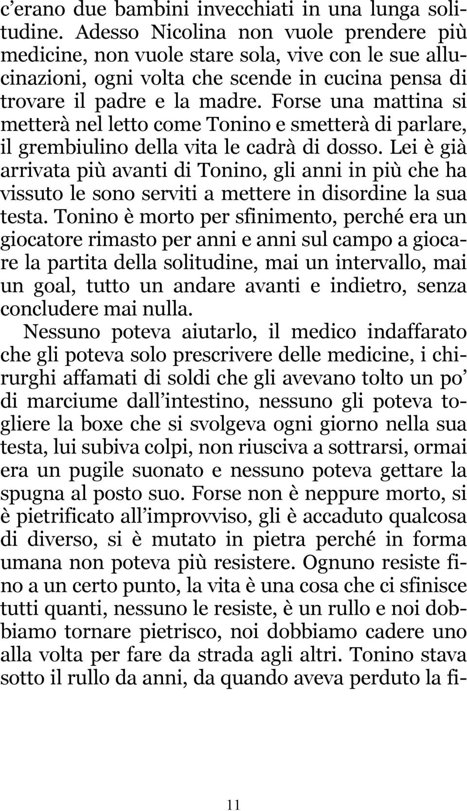 Forse una mattina si metterà nel letto come Tonino e smetterà di parlare, il grembiulino della vita le cadrà di dosso.