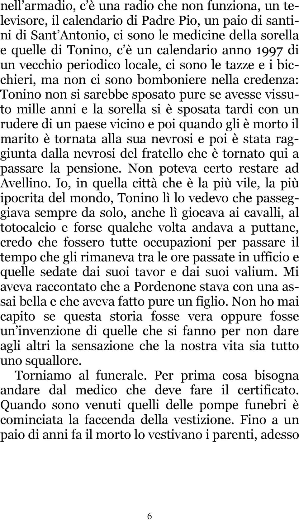 sposata tardi con un rudere di un paese vicino e poi quando gli è morto il marito è tornata alla sua nevrosi e poi è stata raggiunta dalla nevrosi del fratello che è tornato qui a passare la pensione.