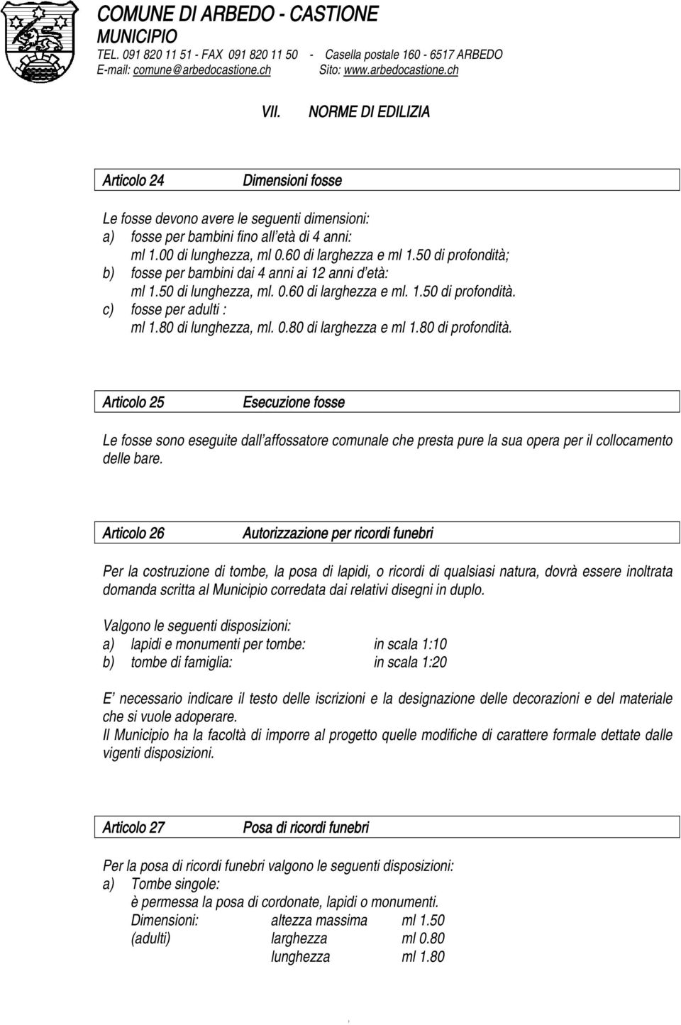 80 di profondità. Articolo 25 Esecuzione fosse Le fosse sono eseguite dall affossatore comunale che presta pure la sua opera per il collocamento delle bare.