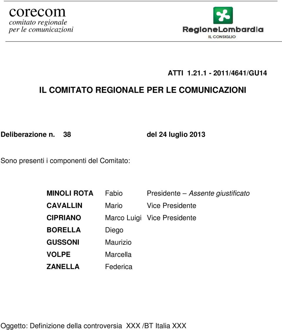 38 del 24 luglio 2013 Sono presenti i componenti del Comitato: MINOLI ROTA Fabio Presidente Assente