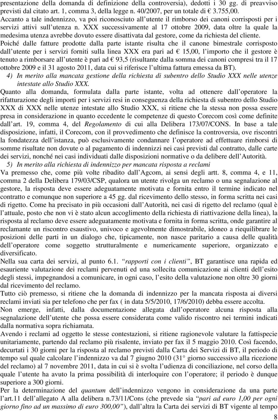 XXX successivamente al 17 ottobre 2009, data oltre la quale la medesima utenza avrebbe dovuto essere disattivata dal gestore, come da richiesta del cliente.