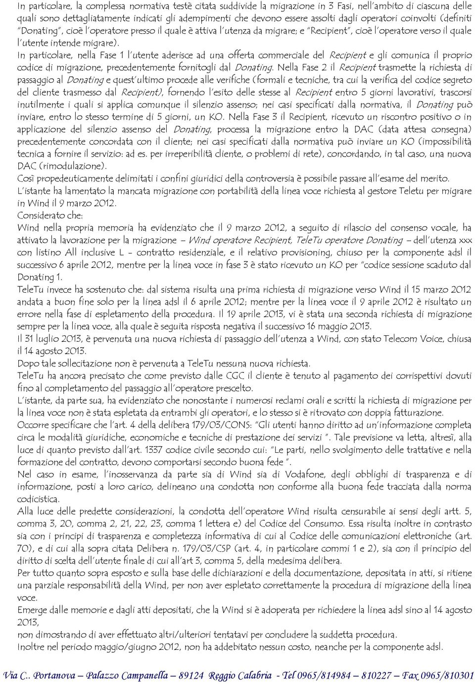 In particolare, nella Fase 1 l utente aderisce ad una offerta commerciale del Recipient e gli comunica il proprio codice di migrazione, precedentemente fornitogli dal Donating.