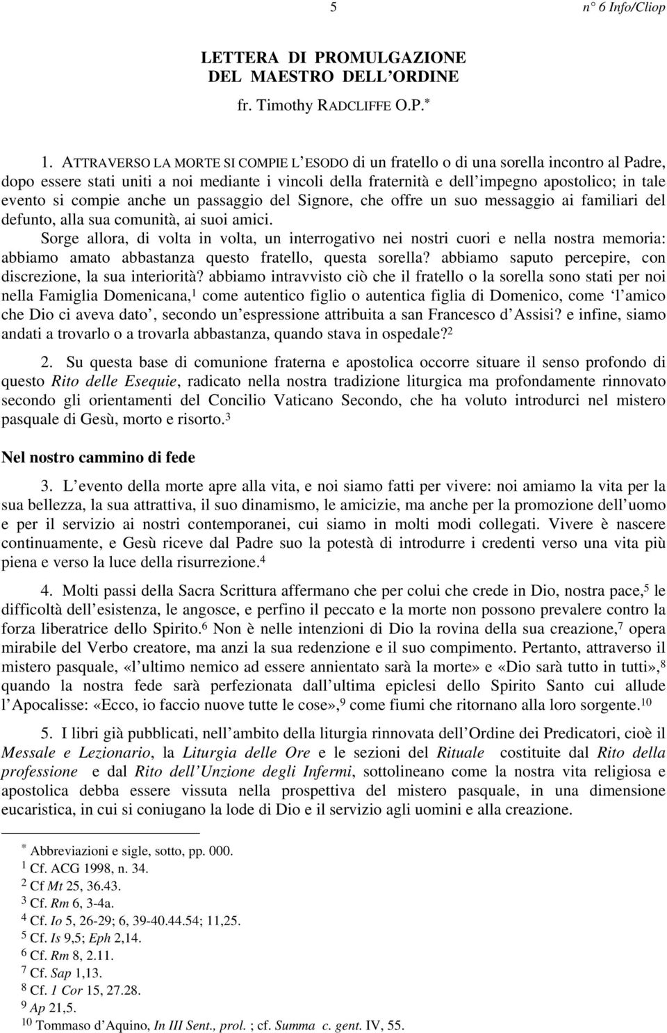 compie anche un passaggio del Signore, che offre un suo messaggio ai familiari del defunto, alla sua comunità, ai suoi amici.